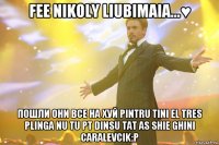 fee nikoly liubimaia...♥ пошли они все на хуй pintru tini el tres plinga nu tu pt dinsu tat as shie ghini caralevcik:P