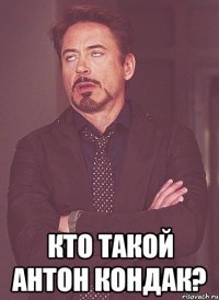  Кто такой Антон Кондак?