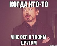 Когда кто-то Уже сел с твоим другом