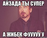 Айзада ты супер А жибек фууууу У