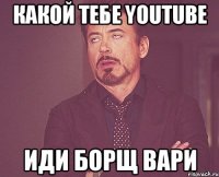 Какой тебе youtube Иди борщ вари