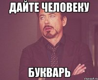 Дайте человеку букварь