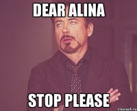 Dear alina Stop please