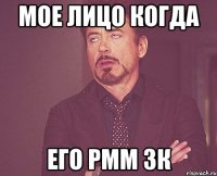 Мое лицо когда Его рмм 3к