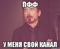 Пфф у меня свой канал