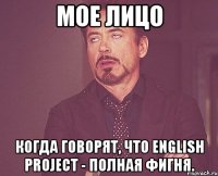 мое лицо когда говорят, что English project - полная фигня.