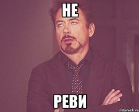 не реви