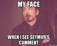 My face when I see Seymur's comment