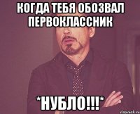 когда тебя обозвал первоклассник *НУБЛО!!!*