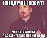 когда мне говорят что на lawcheat подозрительно низкие цены