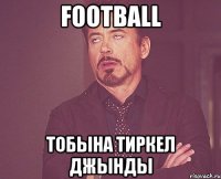 FOOTBALL Тобына тиркел джынды