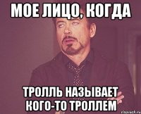 Мое лицо, когда тролль называет кого-то троллем