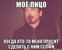 МОЁ ЛИЦО КОГДА КТО-ТО МЕНЯ ПРОСИТ СДЕЛАТЬ С НИМ СЕЛФИ