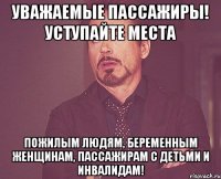 Уважаемые пассажиры! Уступайте места Пожилым людям, беременным женщинам, пассажирам с детьми и инвалидам!