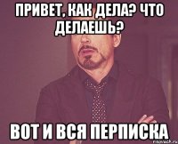 ПРИВЕТ, КАК ДЕЛА? ЧТО ДЕЛАЕШЬ? ВОТ И ВСЯ ПЕРПИСКА