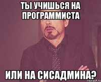 Ты учишься на программиста или на сисадмина?