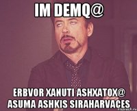 Im demq@ erbvor xanuti ashxatox@ asuma ashkis siraharvaces