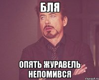 бля опять журавель непомився