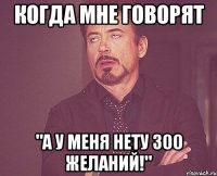 когда мне говорят "а у меня нету 300 желаний!"