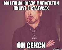 Мое лицо когда малолетки пишут в статусах он секси