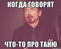 когда говорят что-то про таню