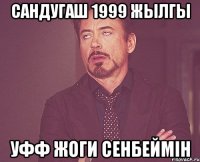 Сандугаш 1999 жылгы уфф жоги сенбеймiн