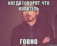 когда говорят, что копатель говно