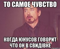 То самое чувство когда Юнусов говорит что он в Свидівке