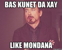 Bas kunet da xay Like mondana