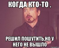 Когда кто-то , решил пошутить,но у него не вышло