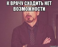 К врачу сходить нет возможности 