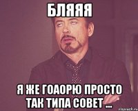 бляяя я же гоаорю просто так типа совет ...