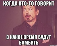 Когда кто-то говорит в какое время будут бомбить