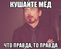 кушайте мёд что правда, то правда