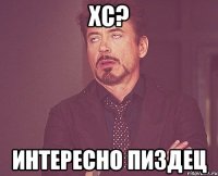 ХС? Интересно пиздец