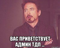  Вас приветствует админ тдп ...