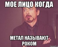 МОЕ ЛИЦО КОГДА МЕТАЛ НАЗЫВАЮТ РОКОМ