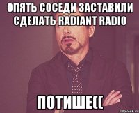 Опять соседи заставили сделать radiant radio ПОТИШЕ((