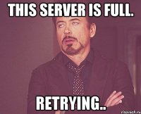 This server is full. Retrying..