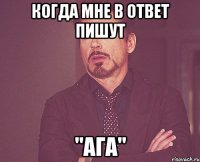 когда мне в ответ пишут "ага"