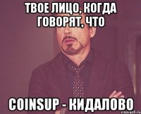 Твое лицо, когда говорят, что CoinsUP - кидалово