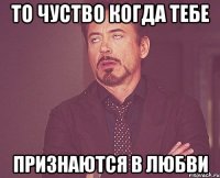 То чуство когда тебе признаются в любви