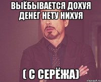 Выёбывается дохуя денег нету нихуя ( С Серёжа)