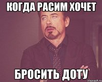 Когда Расим хочет Бросить доту