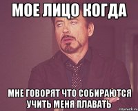 мое лицо когда мне говорят что собираются учить меня плавать