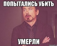 ПОПЫТАЛИСЬ УБИТЬ УМЕРЛИ