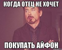 когда отец не хочет покупать айфон