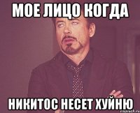 Мое лицо когда Никитос несет хуйню