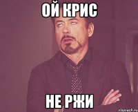 Ой крис не ржи