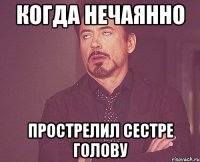 Когда нечаянно прострелил сестре голову